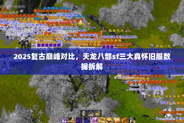 2025复古巅峰对比，天龙八部sf三大真怀旧服数据拆解