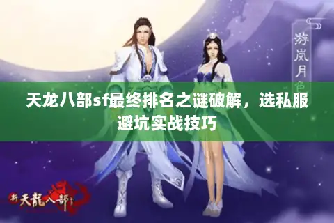 天龙八部sf最终排名之谜破解,选私服避坑实战技巧 天龙八部sf最终排名之谜破解,选私服避坑实战技巧