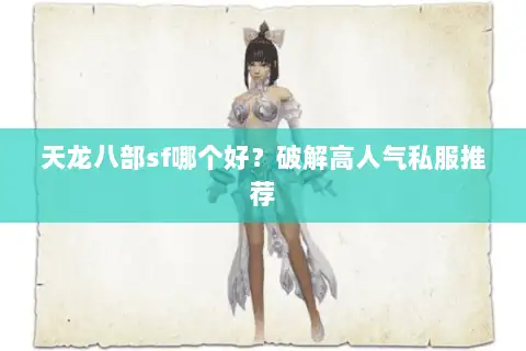 天龙八部sf哪个好？破解高人气私服推荐