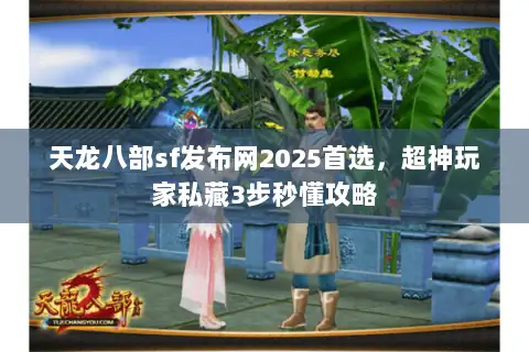 天龙八部sf发布网2025首选，超神玩家私藏3步秒懂攻略
