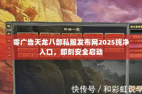 零广告天龙八部私服发布网2025纯净入口，即刻安全启动