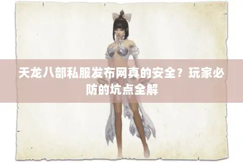 天龙八部私服发布网真的安全？玩家必防的坑点全解