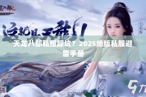 天龙八部私服踩坑?2025绝版私服避雷手册 天龙八部私服踩坑?2025绝版私服避雷手册