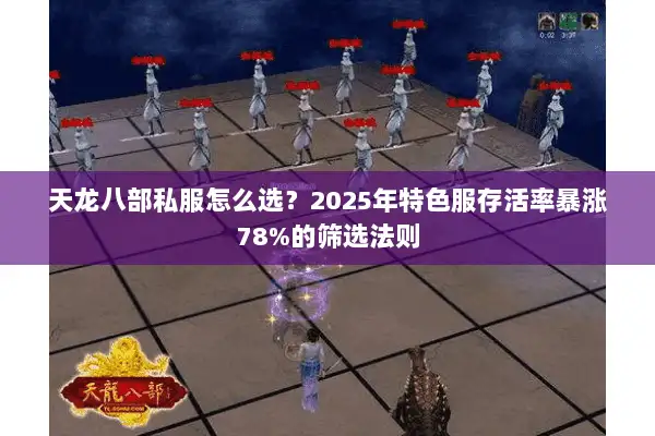 天龙八部私服怎么选?2025年特色服存活率暴涨78%的筛选法则 天龙八部私服怎么选?2025年特色服存活率暴涨78%的筛选法则