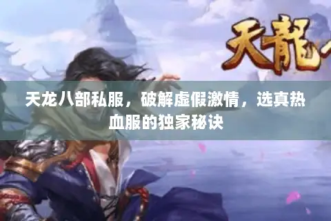 天龙八部私服,破解虚假激情,选真热血服的独家秘诀 天龙八部私服,破解虚假激情,选真热血服的独家秘诀