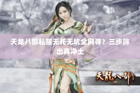 天龙八部私服无托无坑全网寻?三步筛出真净土 天龙八部私服无托无坑全网寻?三步筛出真净土