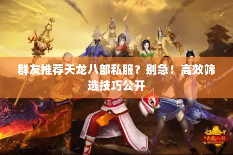 群友推荐天龙八部私服？别急！高效筛选技巧公开