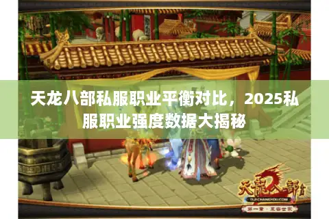天龙八部私服职业平衡对比，2025私服职业强度数据大揭秘
