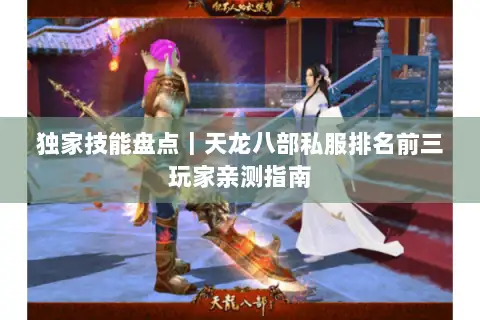 独家技能盘点|天龙八部私服排名前三玩家亲测指南 独家技能盘点|天龙八部私服排名前三玩家亲测指南
