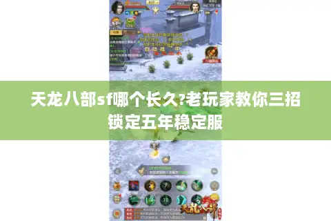 天龙八部sf哪个长久?老玩家教你三招锁定五年稳定服 天龙八部sf哪个长久?老玩家教你三招锁定五年稳定服