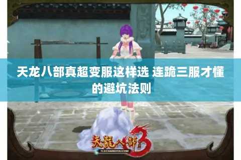 天龙八部真超变服这样选 连跪三服才懂的避坑法则