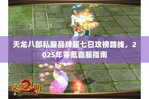 天龙八部私服品牌服七日攻榜路线,2025年零氪霸服指南 天龙八部私服品牌服七日攻榜路线,2025年零氪霸服指南