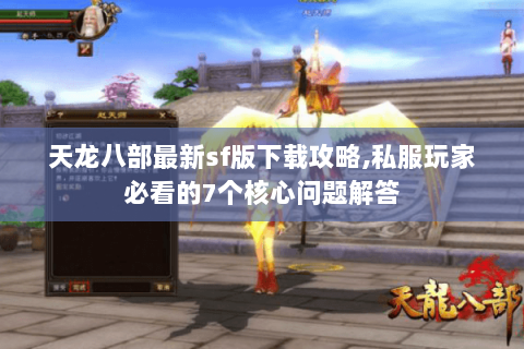 天龙八部最新sf版下载攻略,私服玩家必看的7个核心问题解答 天龙八部最新sf版下载攻略,私服玩家必看的7个核心问题解答