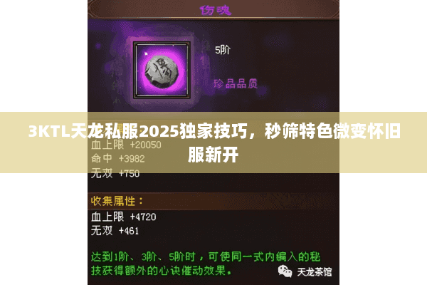 3KTL天龙私服2025独家技巧,秒筛特色微变怀旧服新开 3KTL天龙私服2025独家技巧,秒筛特色微变怀旧服新开