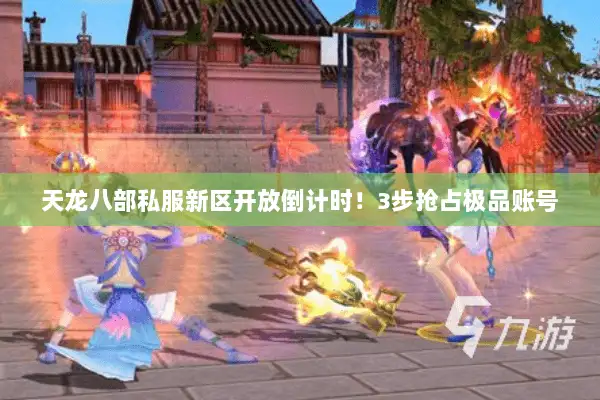 天龙八部私服新区开放倒计时!3步抢占极品账号 天龙八部私服新区开放倒计时!3步抢占极品账号