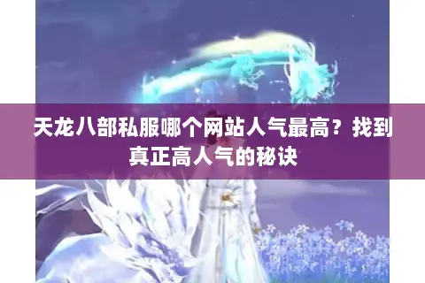 天龙八部私服哪个网站人气最高?找到真正高人气的秘诀 天龙八部私服哪个网站人气最高?找到真正高人气的秘诀