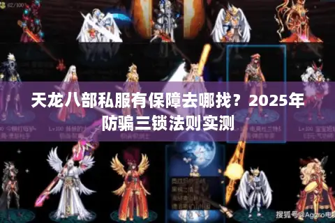 天龙八部私服有保障去哪找?2025年防骗三锁法则实测 天龙八部私服有保障去哪找?2025年防骗三锁法则实测