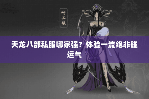 天龙八部私服哪家强？体验一流绝非碰运气