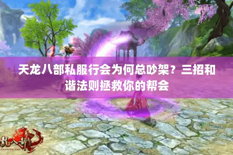 天龙八部私服行会为何总吵架?三招和谐法则拯救你的帮会 天龙八部私服行会为何总吵架?三招和谐法则拯救你的帮会