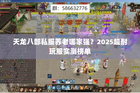 天龙八部私服养老哪家强？2025超耐玩服实测榜单