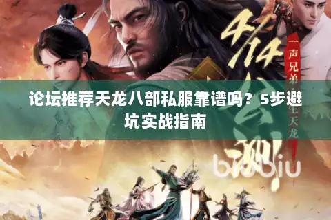 论坛推荐天龙八部私服靠谱吗？5步避坑实战指南