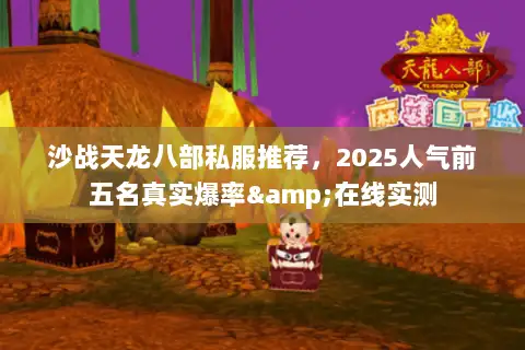 沙战天龙八部私服推荐，2025人气前五名真实爆率&在线实测