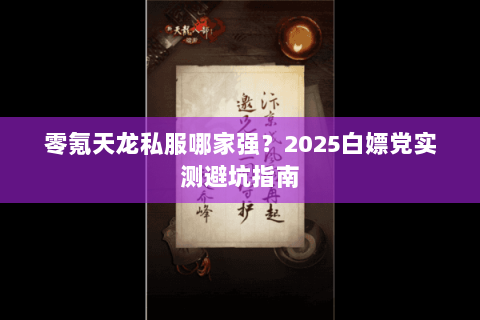零氪天龙私服哪家强？2025白嫖党实测避坑指南