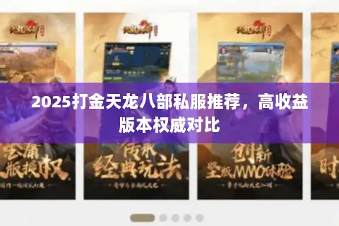 2025打金天龙八部私服推荐,高收益版本权威对比 2025打金天龙八部私服推荐,高收益版本权威对比