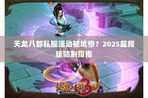 天龙八部私服活动被坑惨？2025超频版防割指南