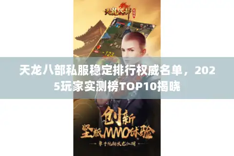 天龙八部私服稳定排行权威名单,2025玩家实测榜TOP10揭晓 天龙八部私服稳定排行权威名单,2025玩家实测榜TOP10揭晓