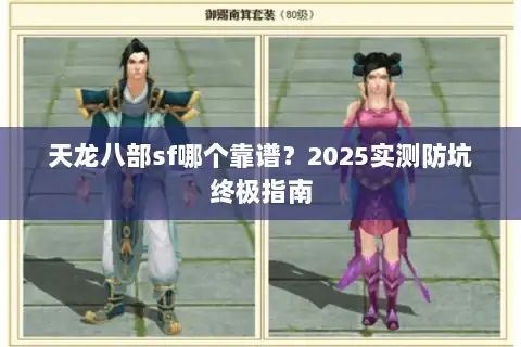 天龙八部sf哪个靠谱?2025实测防坑终极指南 天龙八部sf哪个靠谱?2025实测防坑终极指南