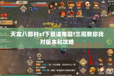 天龙八部村sf下载遇难题?三招教你找对版本和攻略