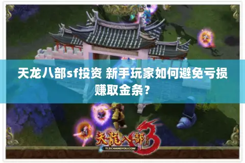天龙八部sf投资 新手玩家如何避免亏损赚取金条？