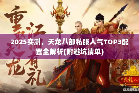 2025实测,天龙八部私服人气TOP3配置全解析(附避坑清单) 2025实测,天龙八部私服人气TOP3配置全解析(附避坑清单)