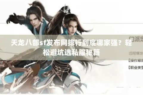 天龙八部sf发布网排行到底哪家强？轻松避坑选私服秘籍