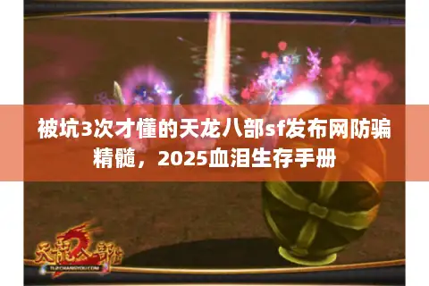 被坑3次才懂的天龙八部sf发布网防骗精髓，2025血泪生存手册