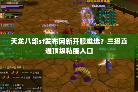 天龙八部sf发布网新开服难选?三招直通顶级私服入口 天龙八部sf发布网新开服难选?三招直通顶级私服入口