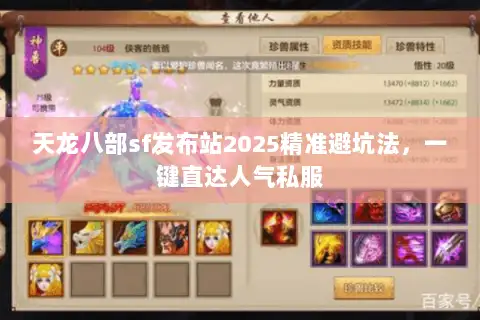 天龙八部sf发布站2025精准避坑法，一键直达人气私服