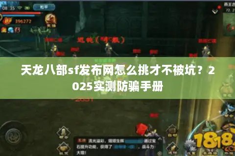 天龙八部sf发布网怎么挑才不被坑?2025实测防骗手册 天龙八部sf发布网怎么挑才不被坑?2025实测防骗手册