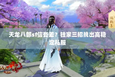 天龙八部sf信誉差？独家三招挑出高稳定私服