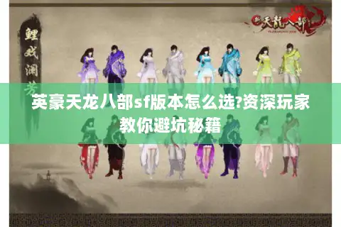 英豪天龙八部sf版本怎么选?资深玩家教你避坑秘籍 英豪天龙八部sf版本怎么选?资深玩家教你避坑秘籍