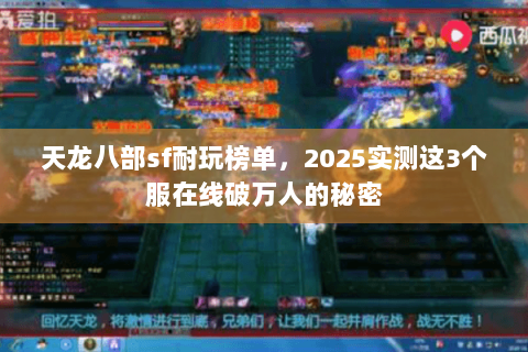 天龙八部sf耐玩榜单，2025实测这3个服在线破万人的秘密