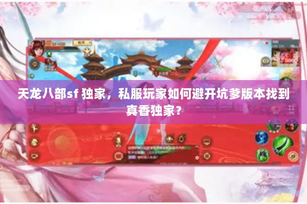 天龙八部sf 独家,私服玩家如何避开坑爹版本找到真香独家? 天龙八部sf 独家,私服玩家如何避开坑爹版本找到真香独家?