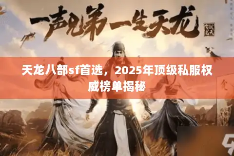 天龙八部sf首选,2025年顶级私服权威榜单揭秘 天龙八部sf首选,2025年顶级私服权威榜单揭秘