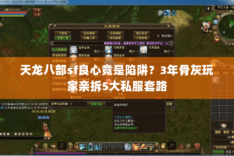 天龙八部sf良心竟是陷阱？3年骨灰玩家亲拆5大私服套路