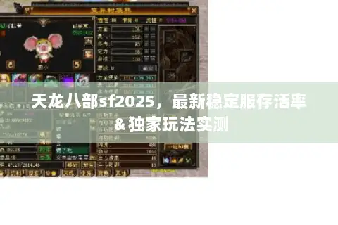 天龙八部sf2025，最新稳定服存活率＆独家玩法实测