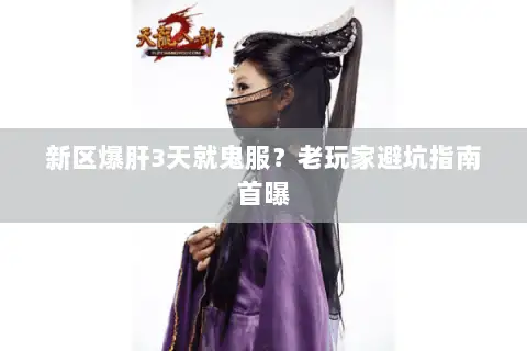 新区爆肝3天就鬼服?老玩家避坑指南首曝 新区爆肝3天就鬼服?老玩家避坑指南首曝