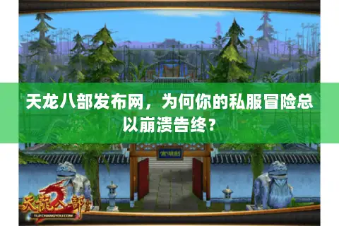 天龙八部发布网,为何你的私服冒险总以崩溃告终? 天龙八部发布网,为何你的私服冒险总以崩溃告终?