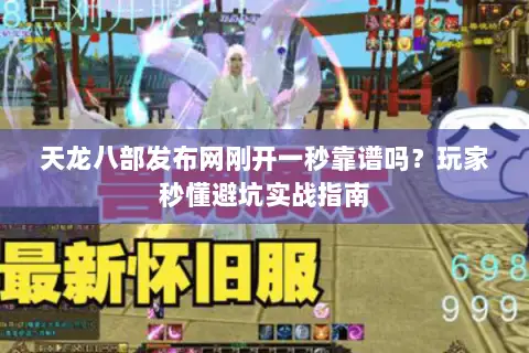 天龙八部发布网刚开一秒靠谱吗？玩家秒懂避坑实战指南