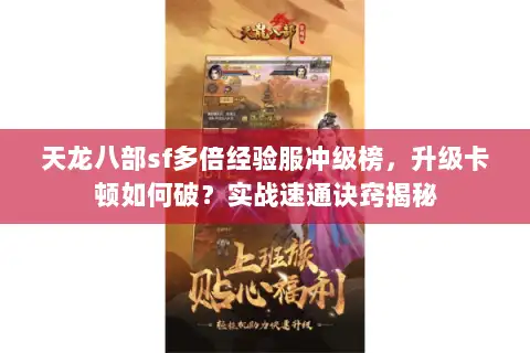 天龙八部sf多倍经验服冲级榜,升级卡顿如何破?实战速通诀窍揭秘 天龙八部sf多倍经验服冲级榜,升级卡顿如何破?实战速通诀窍揭秘